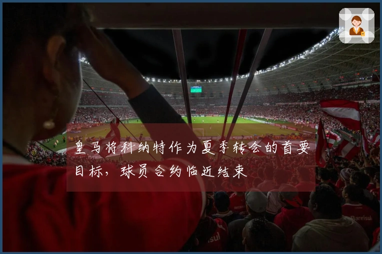 皇马将科纳特作为夏季转会的首要目标，球员合约临近结束